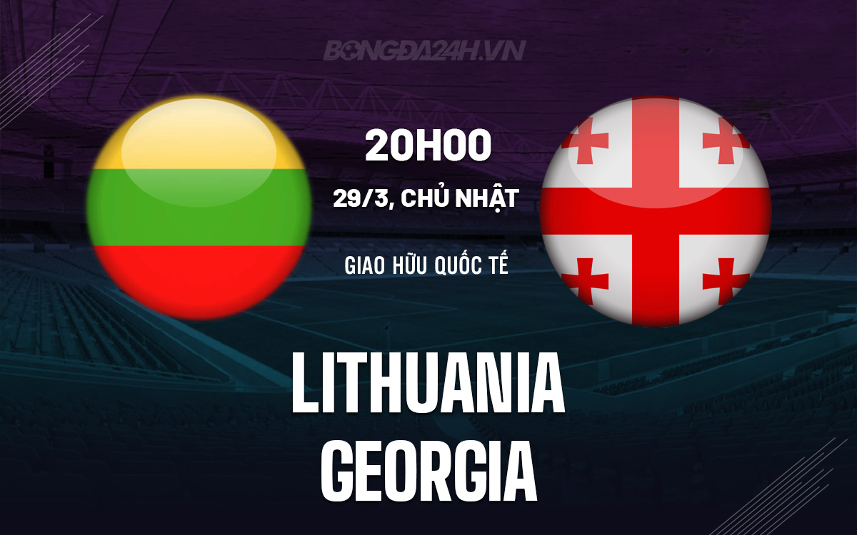 Soi-Keo-Lithuania-vs-Georgia-Giao-Huu-Quoc-Te Soi-Keo-Lithuania-vs-Georgia-Giao-Huu-Quoc-Te