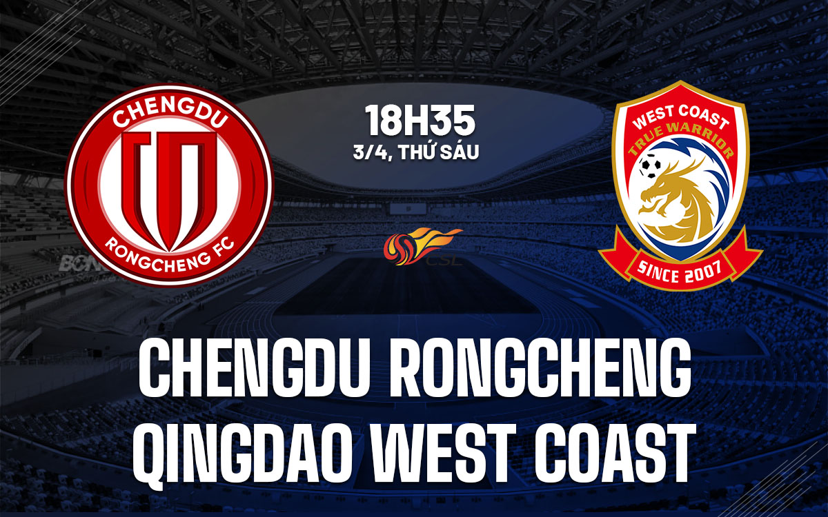 nhan dinh bong da du doan Chengdu Rongcheng vs Qingdao West Coast vdqg trung quoc hom nay