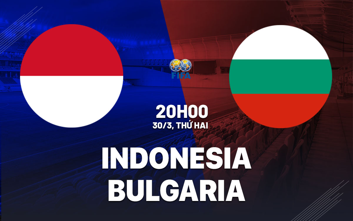 nhan dinh bong da du doan Indonesia vs Bulgaria giao huu quoc te hom nay
