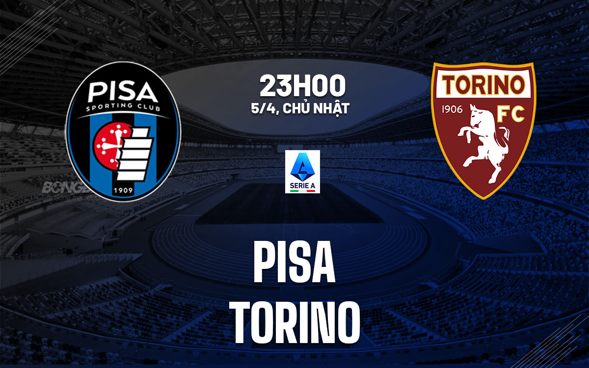 nhan dinh bong da du doan Pisa vs Torino vdqg italia serie a hom nay
