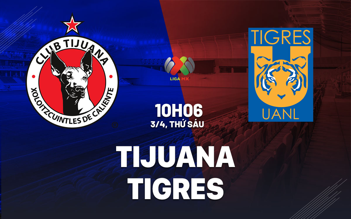 nhan dinh bong da du doan Tijuana vs Tigres vdqg mexico hom nay nhan dinh bong da du doan Tijuana vs Tigres vdqg mexico hom nay