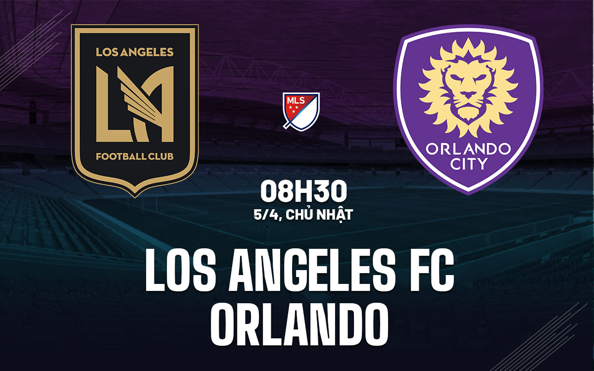 nhan dinh bong da du doan Los Angeles FC vs Orlando nha nghe my mls hom nay