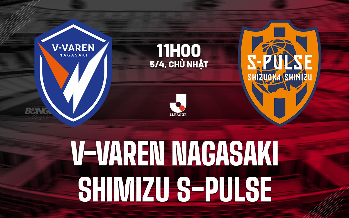 nhan dinh bong da du doan V-Varen Nagasaki vs Shimizu S-Pulse vdqg nhat ban hom nay nhan dinh bong da du doan V-Varen Nagasaki vs Shimizu S-Pulse vdqg nhat ban hom nay
