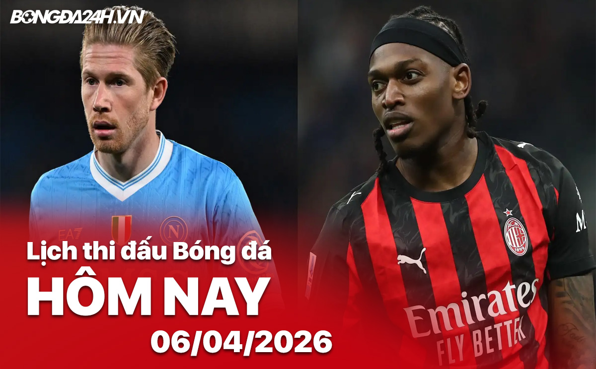 Lịch thi đấu bóng đá hôm nay 06/04/2026