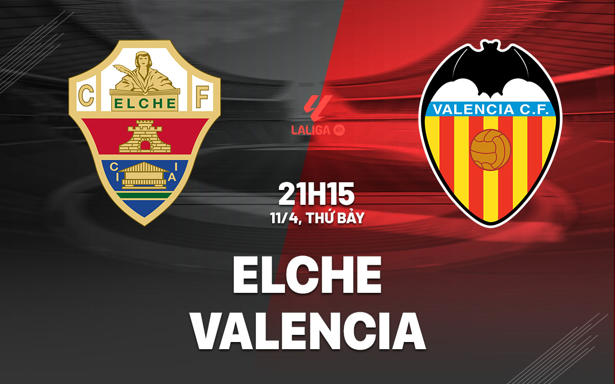 nhan dinh bong da du doan Elche vs Valencia vdqg tay ban nha la liga hom nay