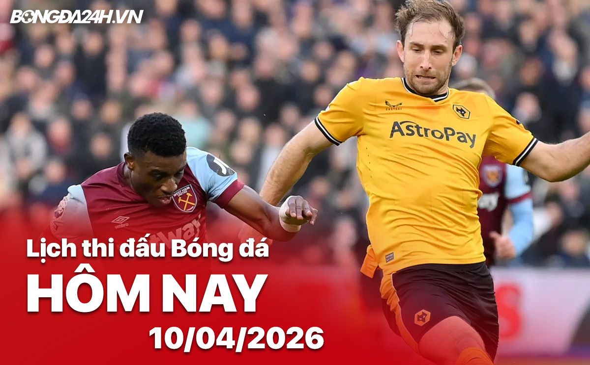 Lịch thi đấu bóng đá hôm nay 10/04/2026