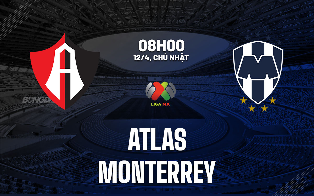 nhan dinh bong da du doan Atlas vs Monterrey vdqg mexico hom nay