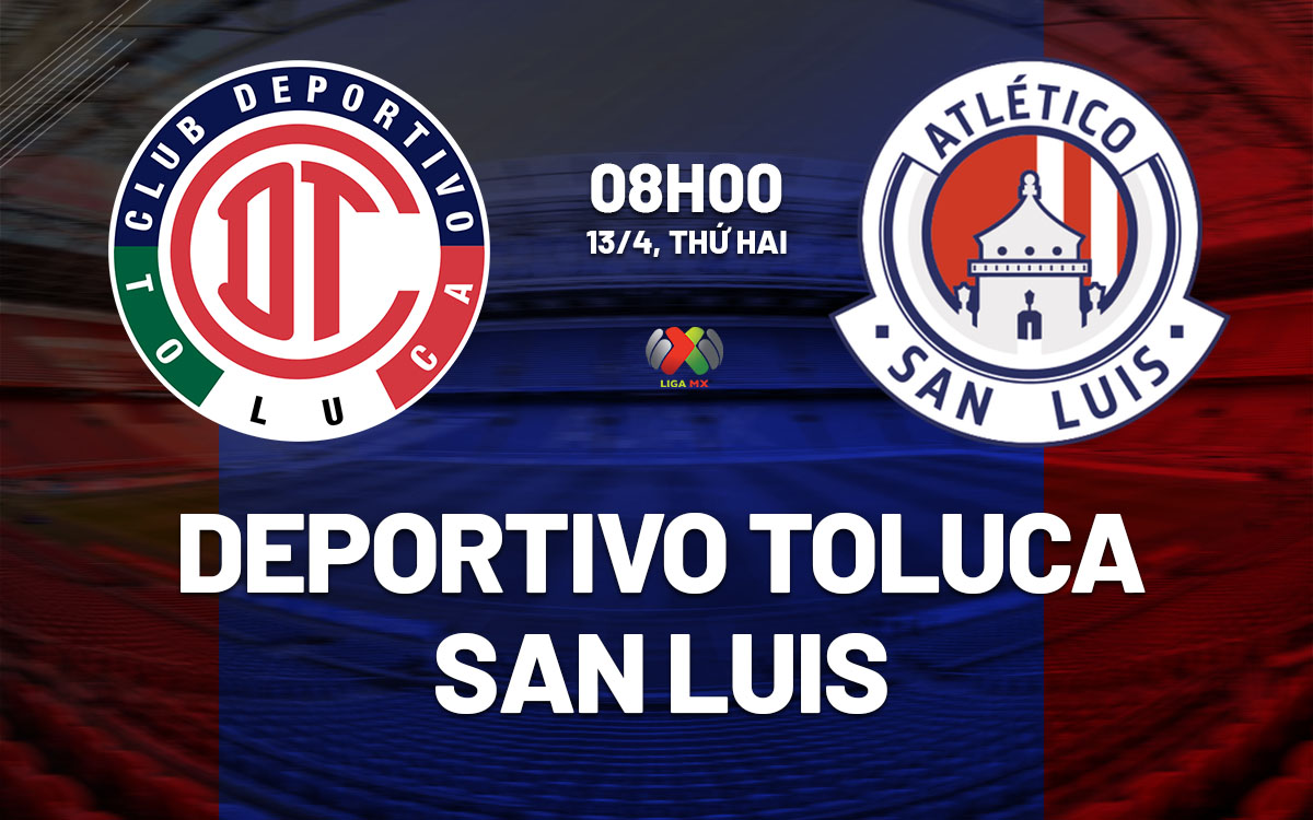 nhan dinh bong da du doan Deportivo Toluca vs San Luis vdqg mexico hom nay