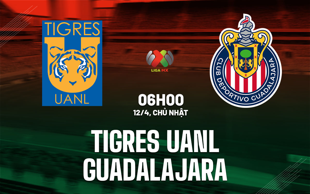 nhan dinh bong da du doan Tigres UANL vs Guadalajara vdqg mexico hom nay