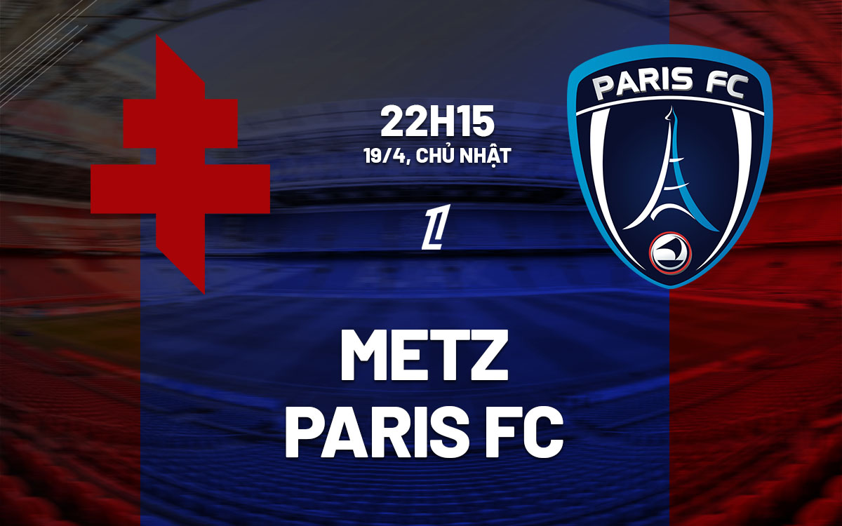 nhan dinh bong da du doan Metz vs Paris FC vdqg phap ligue 1 hom nay