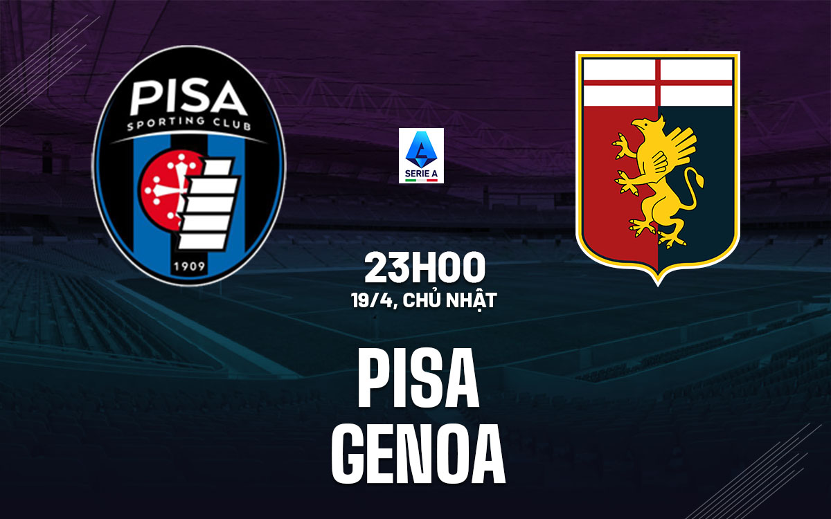 nhan dinh bong da du doan Pisa vs Genoa vdqg italia serie a hom nay