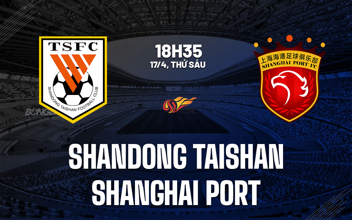 nhan dinh bong da du doan Shandong Taishan vs Shanghai Port vdqg trung quoc hom nay