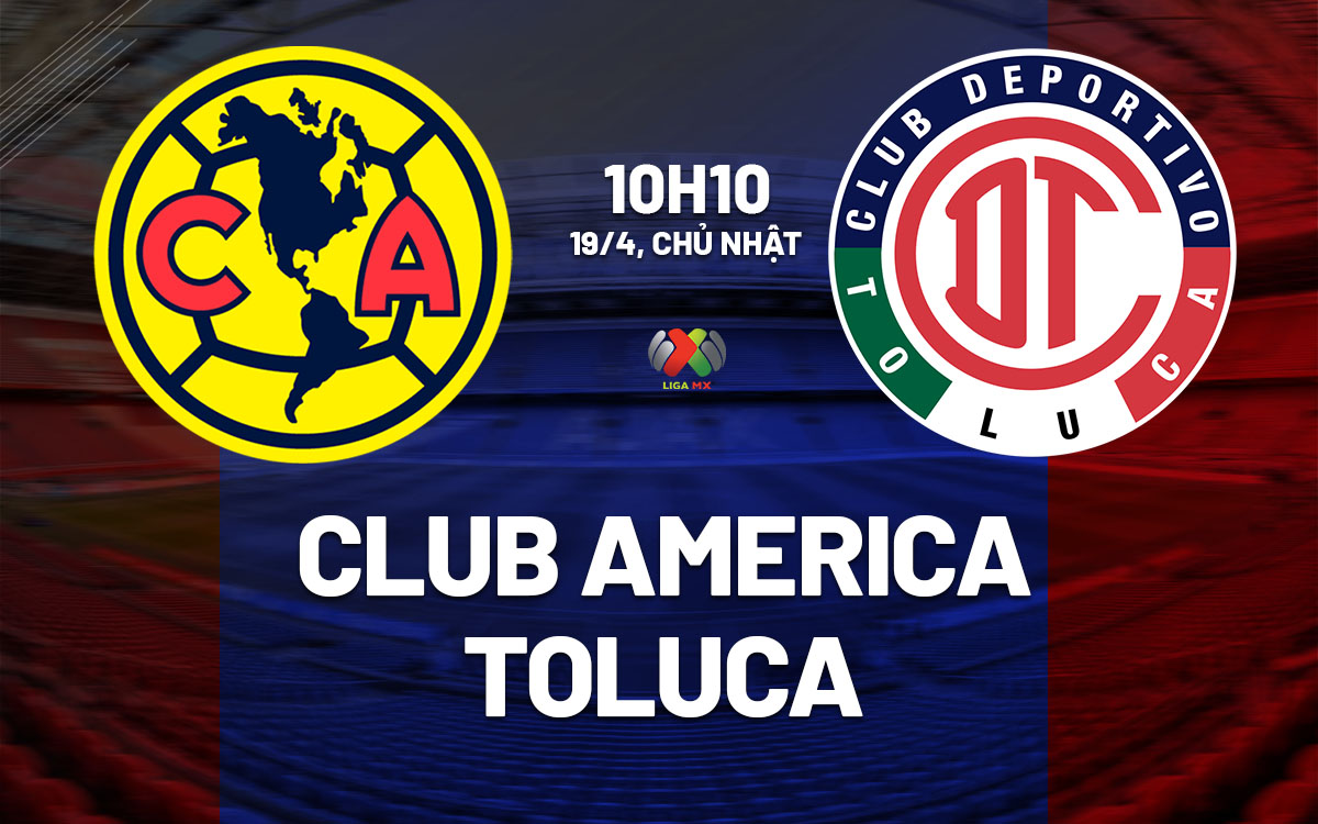 nhan dinh bong da du doan Club America vs Toluca vdqg mexico hom nay