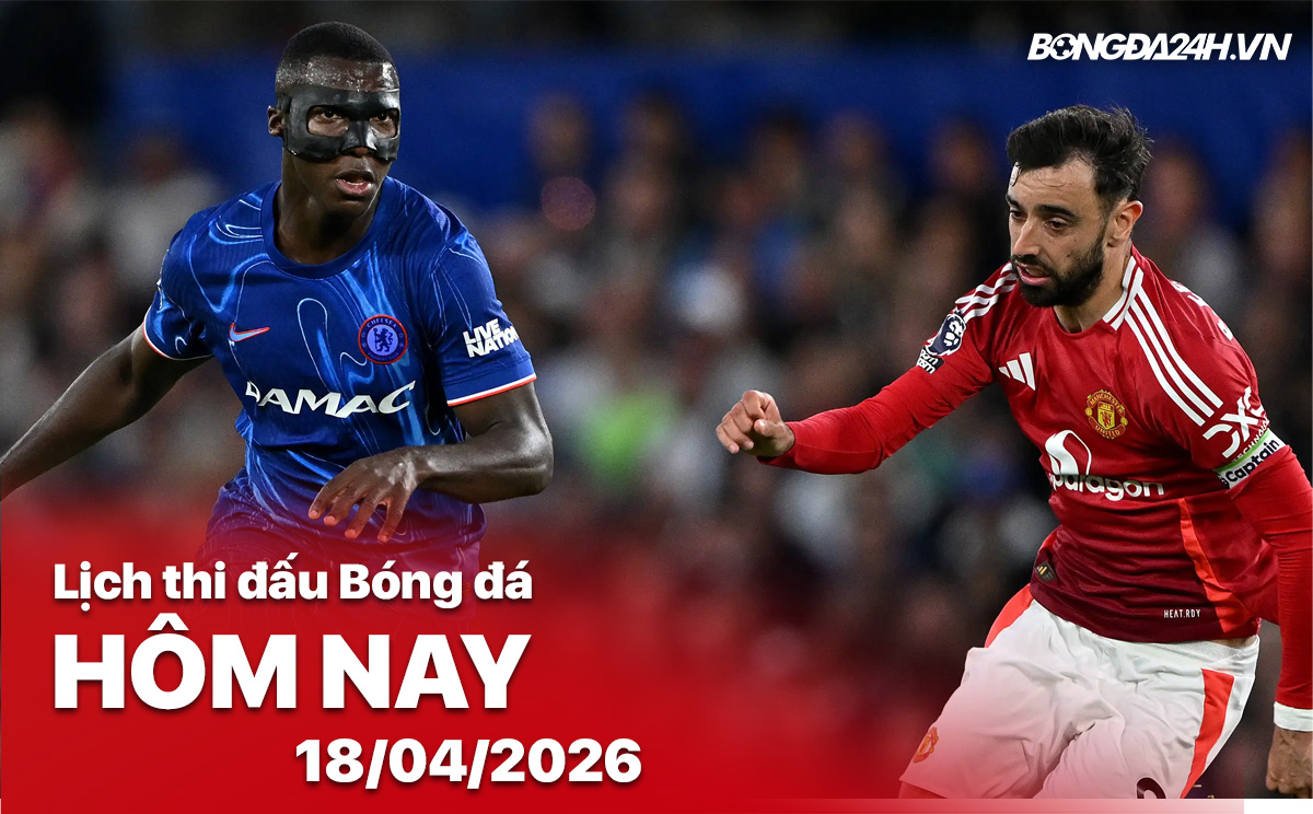 Lịch thi đấu bóng đá hôm nay 18/04/2026