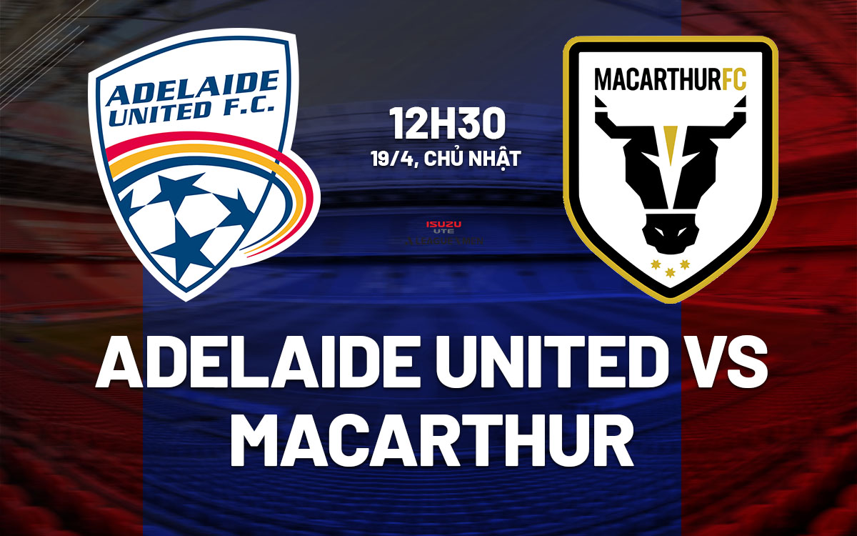 nhan dinh bong da du doan Adelaide United vs Macarthur FC vdqg australia hom nay