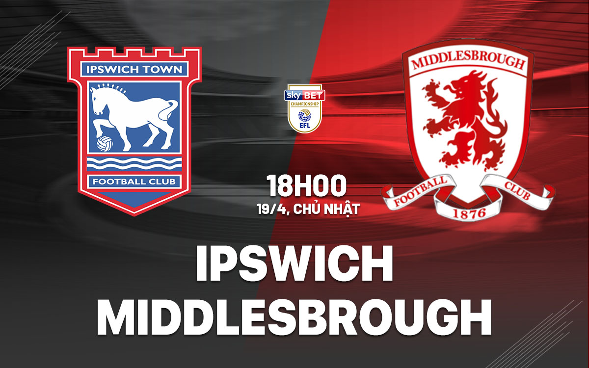 nhan dinh bong da du doan Ipswich vs Middlesbrough hang nhat anh championship hom nay