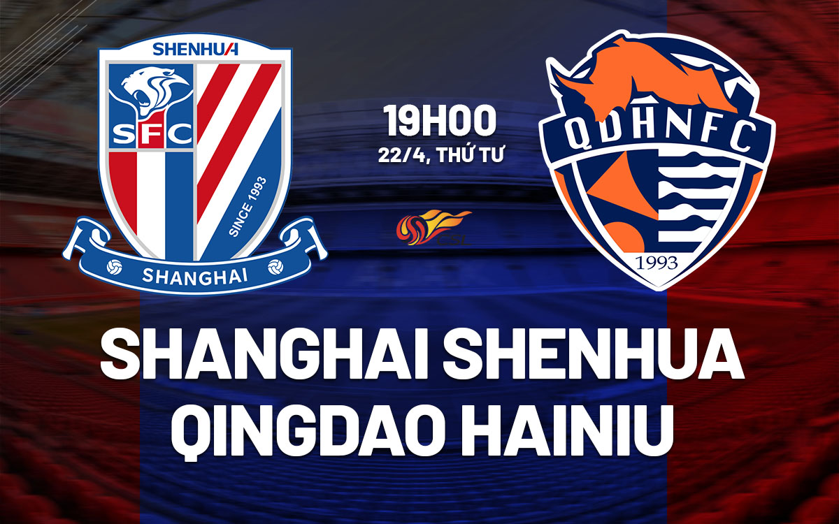 nhan dinh bong da du doan Shanghai Shenhua vs Qingdao Hainiu vdqg trung quoc hom nay