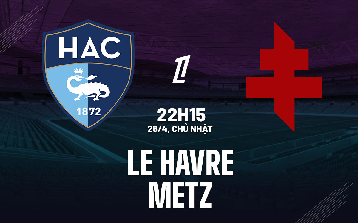 nhan dinh bong da du doan Le Havre vs Metz vdqg phap ligue 1 hom nay