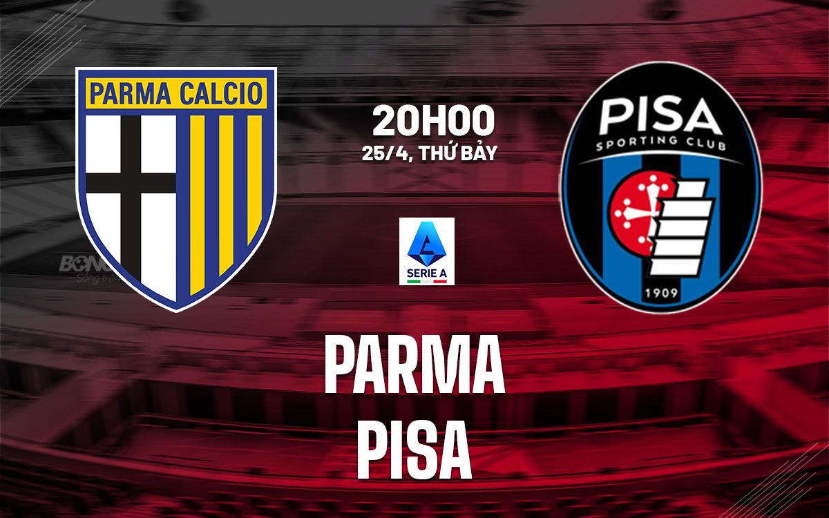 nhan dinh bong da du doan Parma vs Pisa vdqg italia serie a hom nay