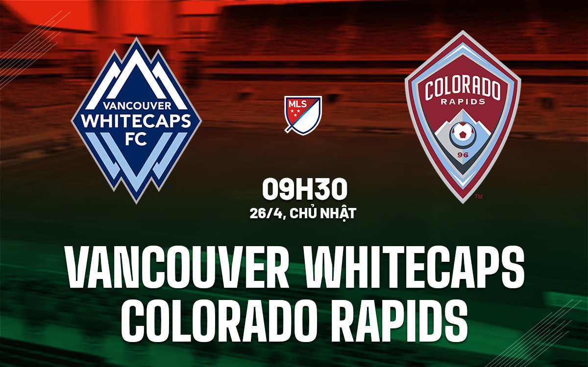 nhan dinh bong da du doan Vancouver Whitecaps vs Colorado Rapids nha nghe my mls hom nay