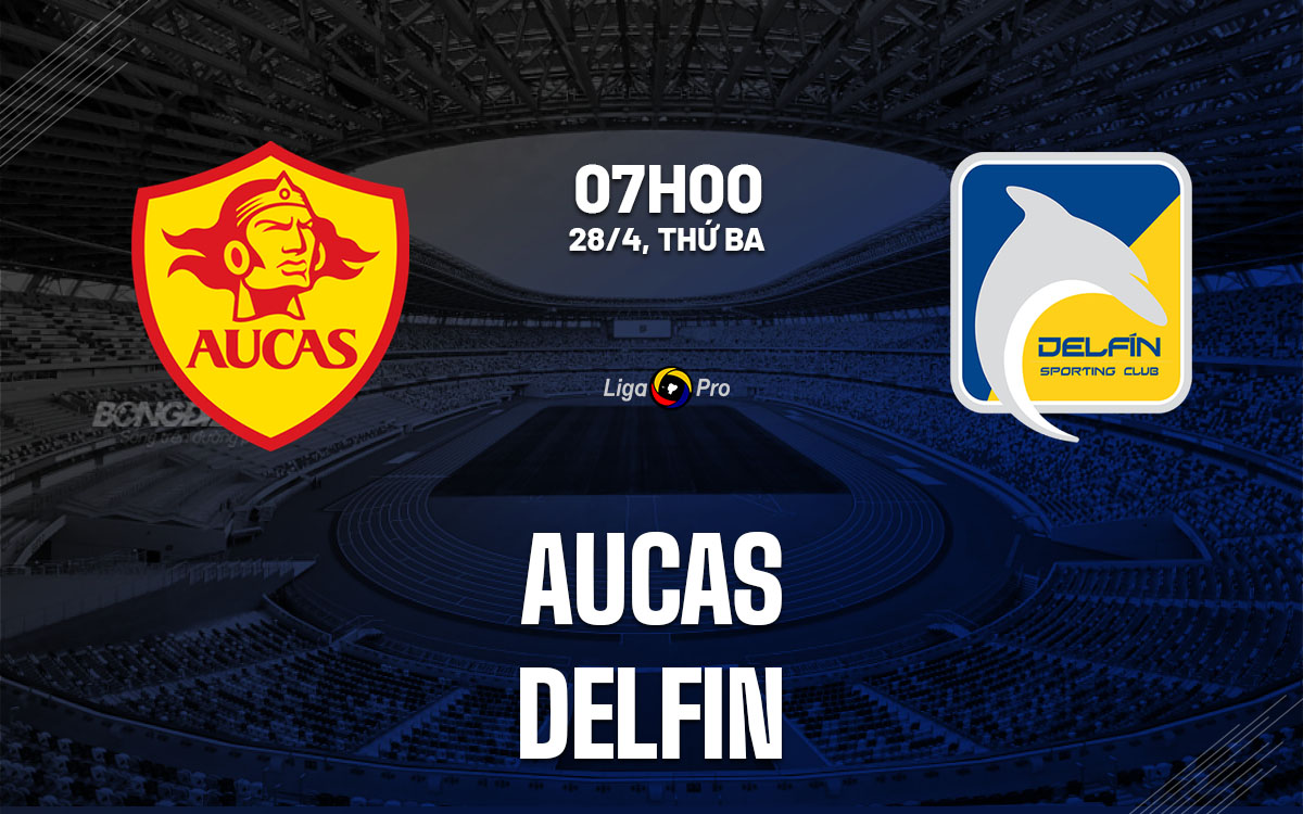 nhan dinh bong da du doan Aucas vs Delfin vdqg ecuador hom nay