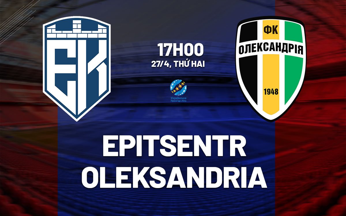 nhan dinh bong da du doan Epitsentr vs Oleksandria vdqg ukraine hom nay