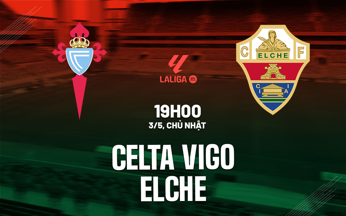 nhan dinh bong da du doan Celta Vigo vs Elche vdqg tay ban nha la liga hom nay