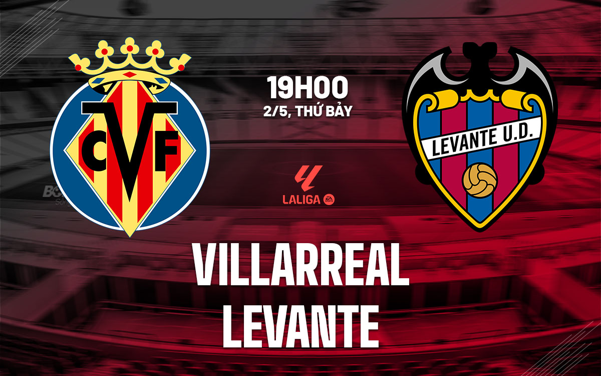 nhan dinh bong da du doan Villarreal vs Levante vdqg tay ban nha la liga hom nay