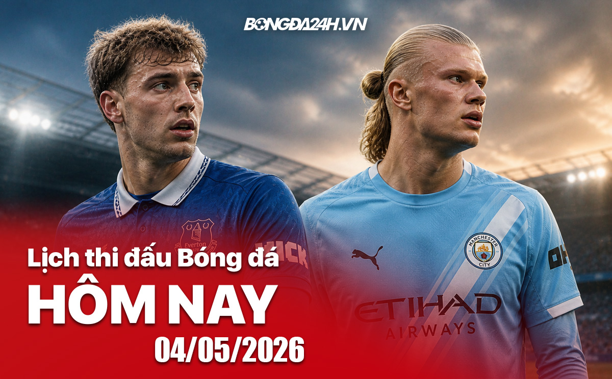 Lịch thi đấu bóng đá hôm nay 04/05/2026