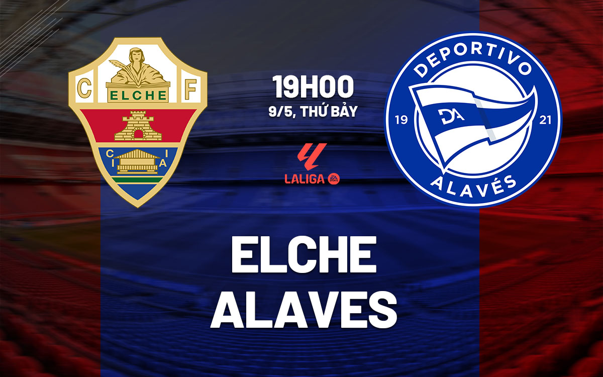 nhan dinh bong da du doan Elche vs Alaves vdqg tay ban nha la liga hom nay