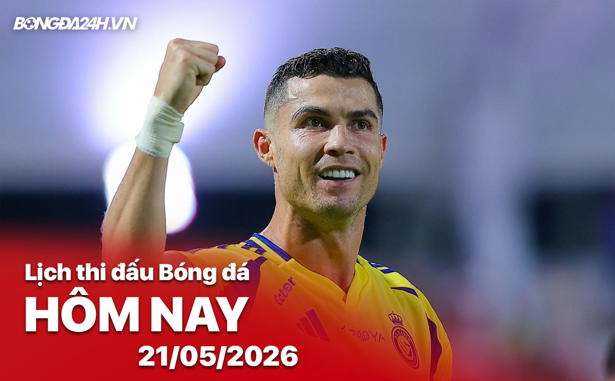 Lịch thi đấu bóng đá hôm nay 21/05/2026