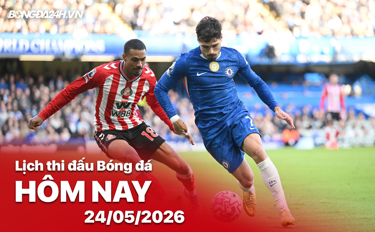 Lịch thi đấu bóng đá hôm nay 24/05/2026