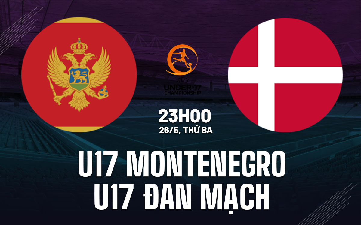 nhan dinh bong da du doan U17 Montenegro vs U17 Dan Mach vck u17 chau au hom nay