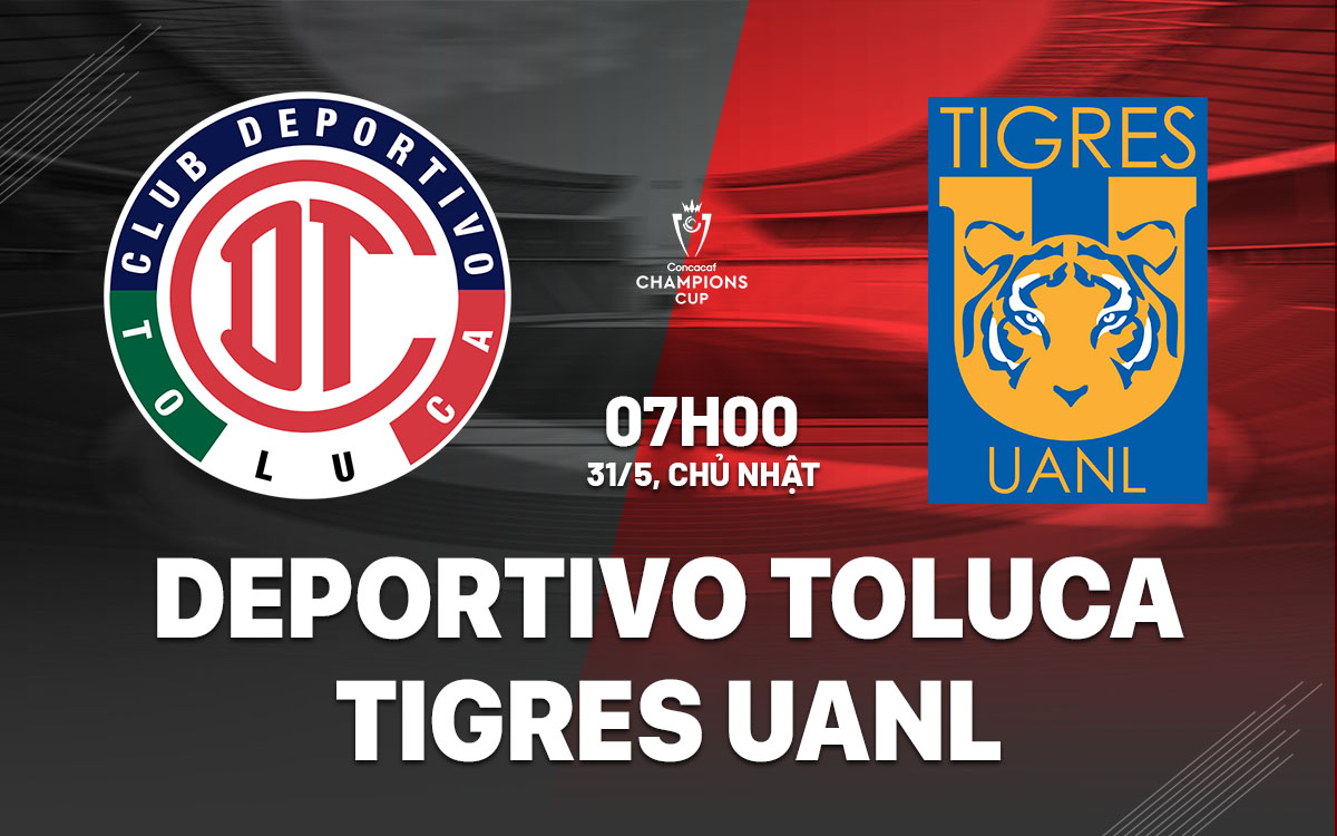 nhan dinh bong da du doan Deportivo Toluca vs Tigres UANL concacaf champions cup hom nay nhan dinh bong da du doan Deportivo Toluca vs Tigres UANL concacaf champions cup hom nay