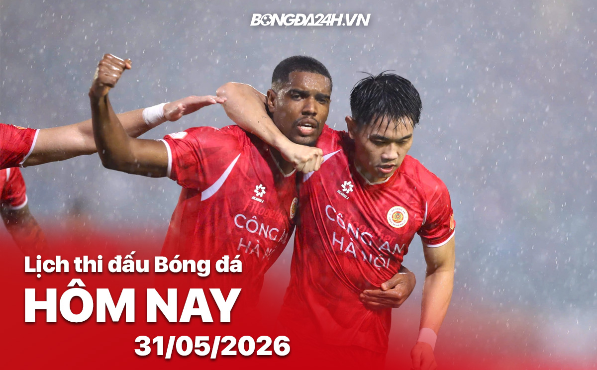 Lịch thi đấu bóng đá hôm nay 31/05/2026