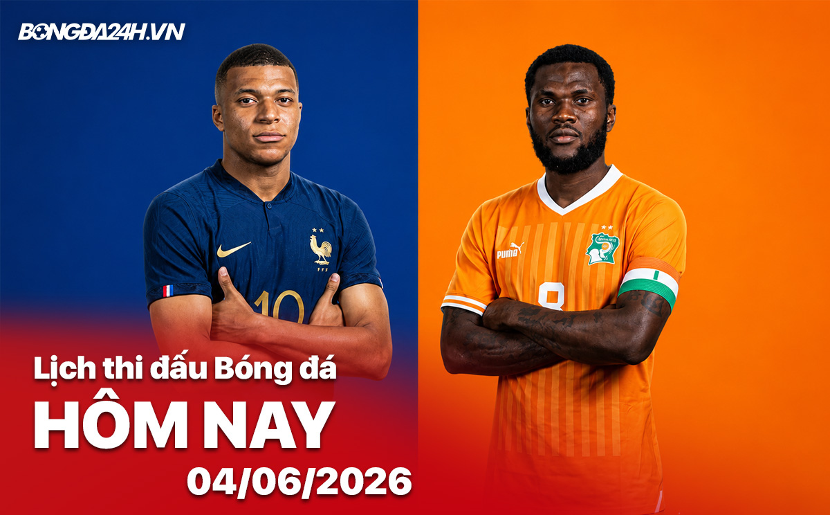 Lịch thi đấu bóng đá hôm nay 04/06/2026