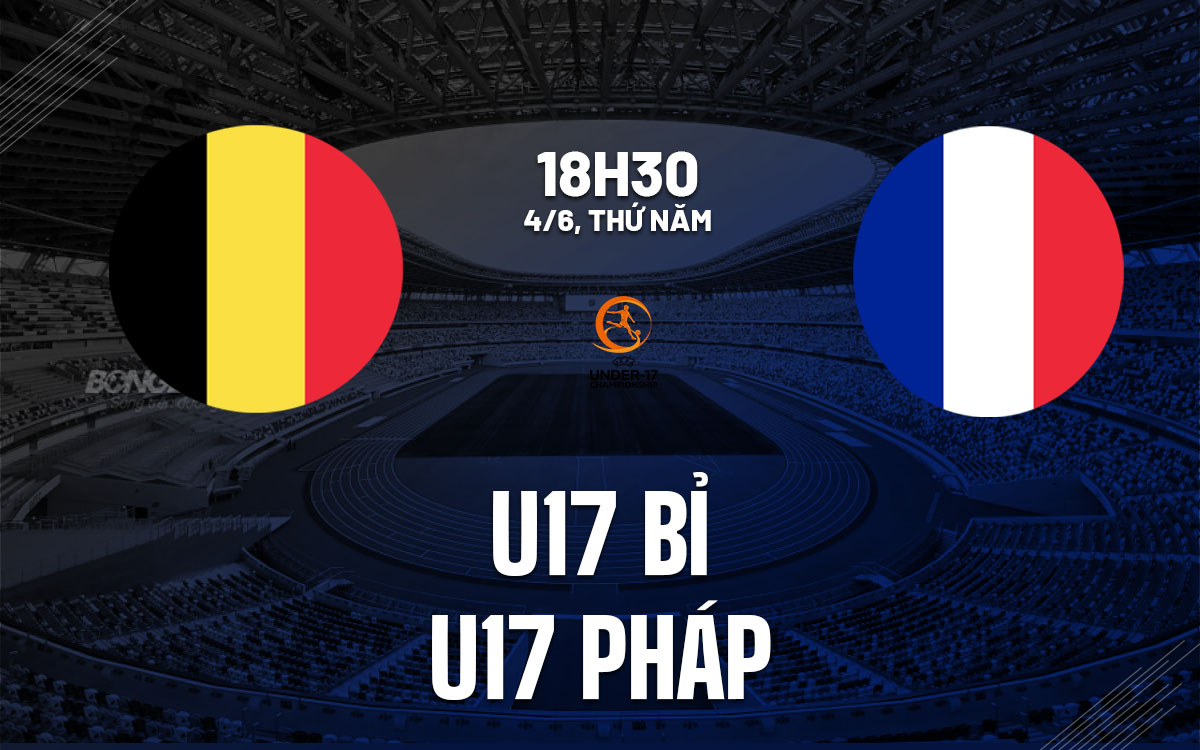 nhan dinh bong da du doan U17 Bi vs U17 Phap giai vo dich u17 chau au hom nay