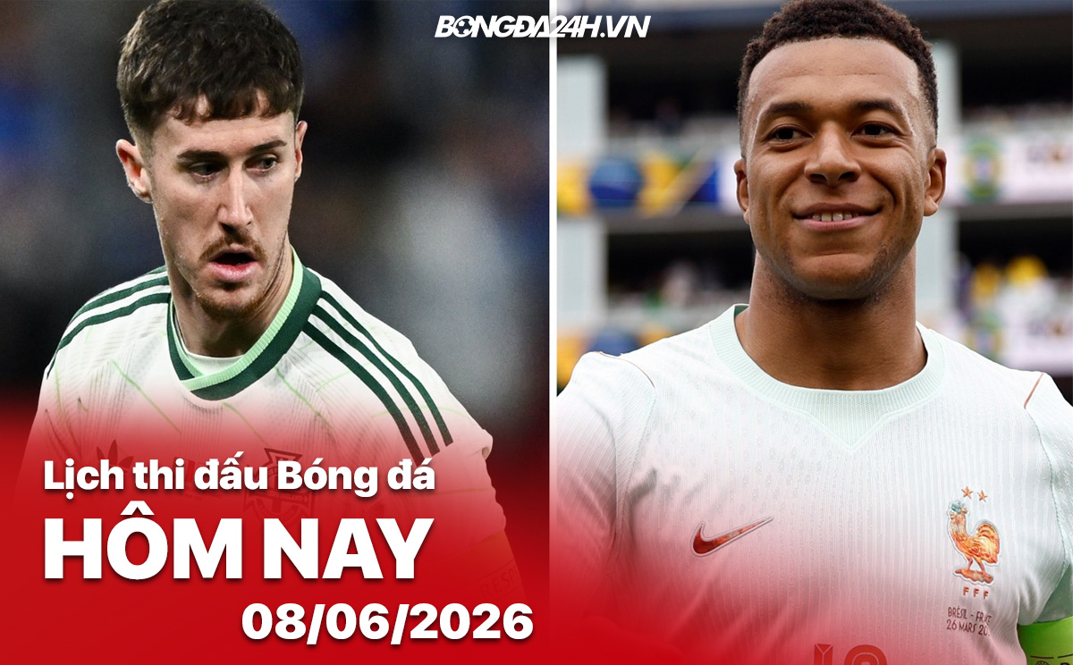 Lịch thi đấu bóng đá hôm nay 08/06/2026