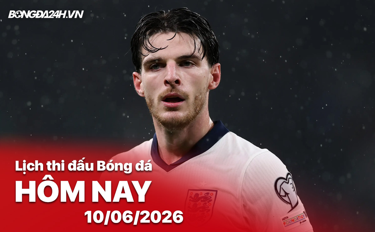 Lịch thi đấu bóng đá hôm nay 10/06/2026