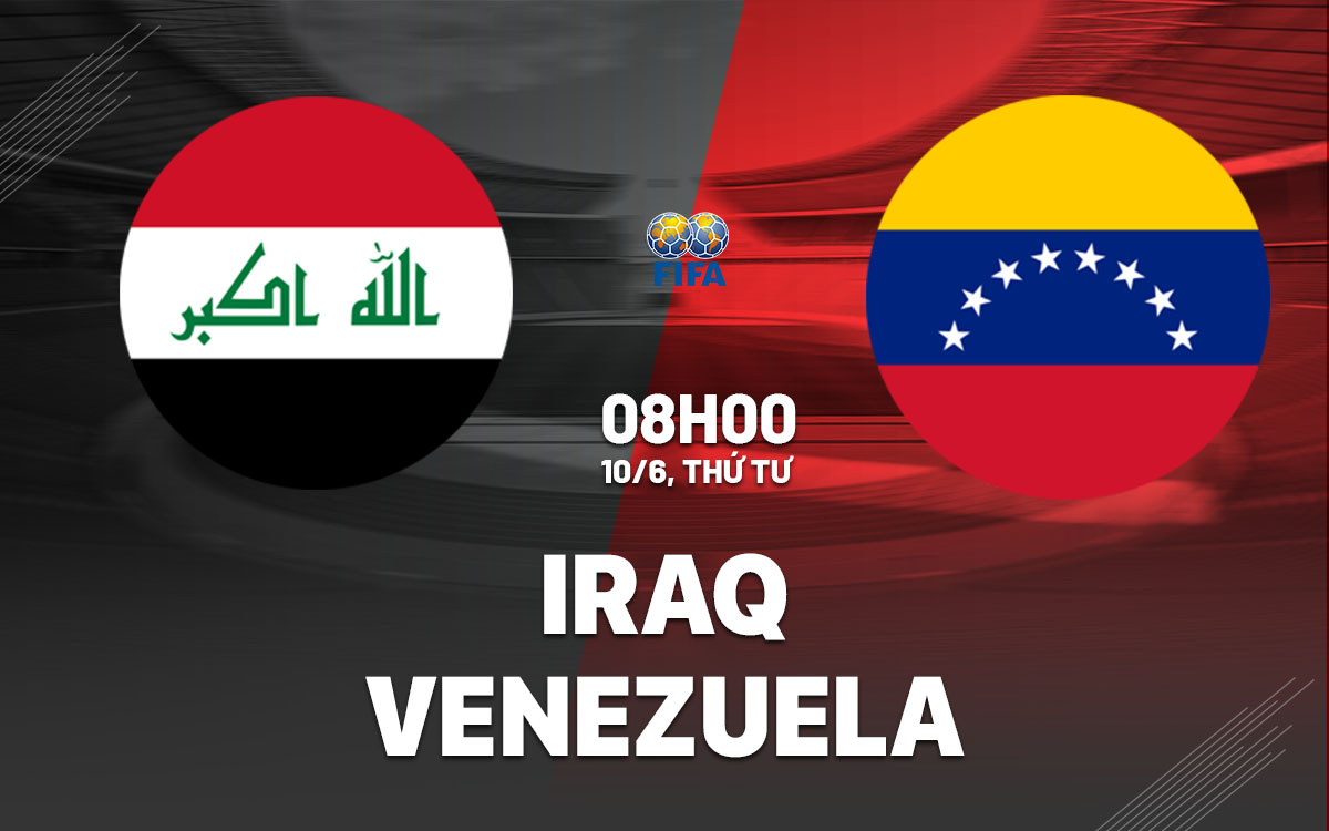 nhan dinh bong da du doan Iraq vs Venezuela giao huu quoc te hom nay