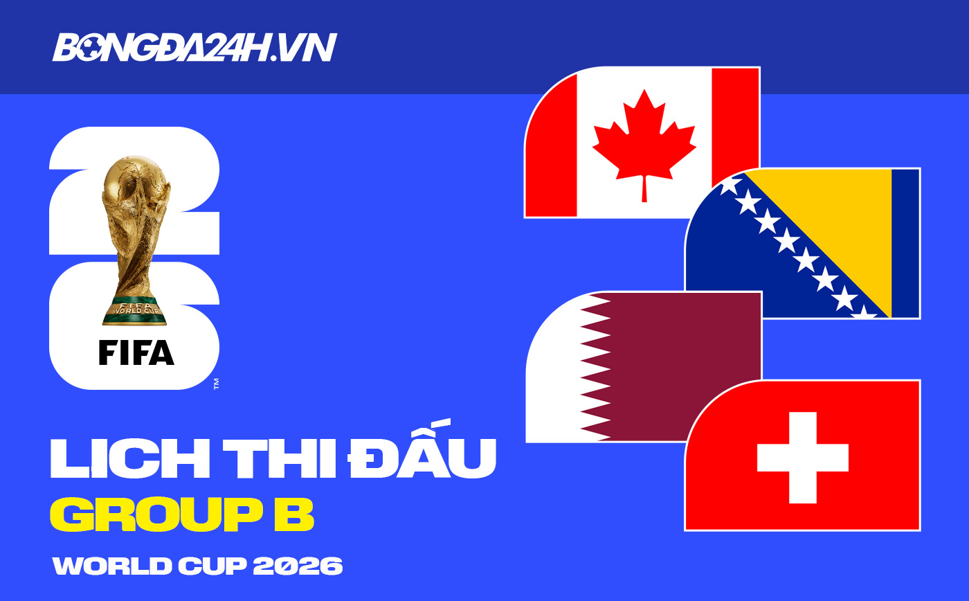 Lịch thi đấu bảng B tại VCK World Cup 2026 Lịch thi đấu bảng B tại VCK World Cup 2026