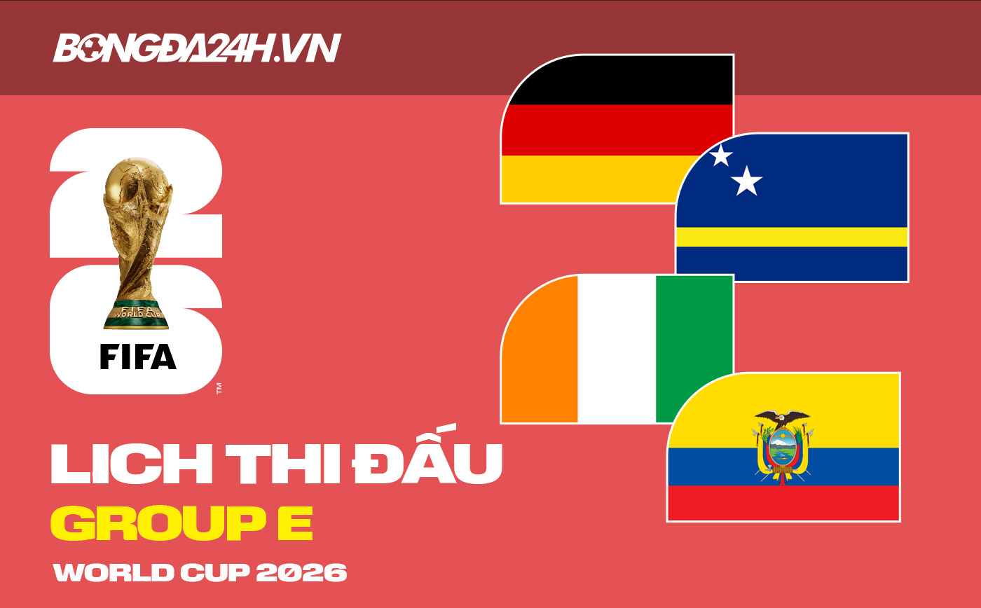 Lịch thi đấu bảng E tại VCK World Cup 2026 Lịch thi đấu bảng E tại VCK World Cup 2026