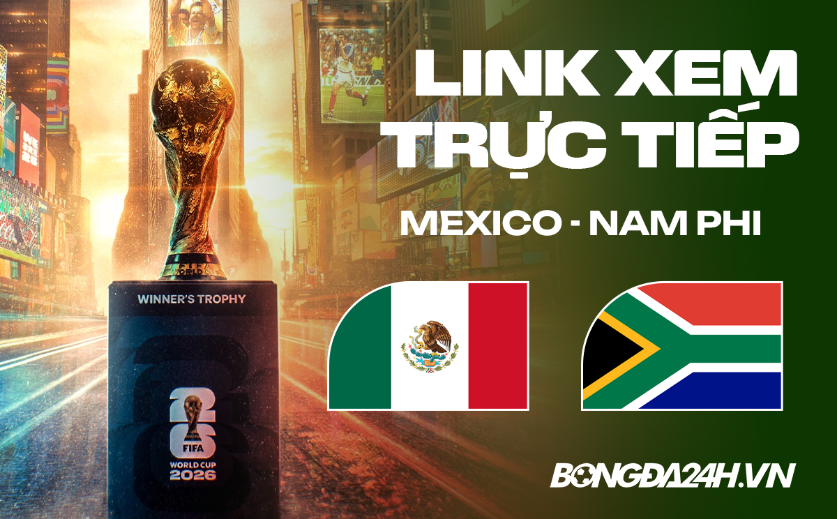 Link xem trực tiếp Mexico vs Nam Phi 2h ngày 12/06 Link xem trực tiếp Mexico vs Nam Phi 2h ngày 12/06