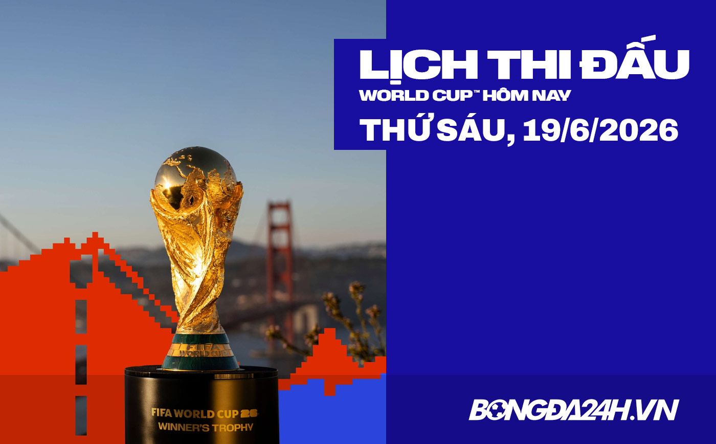 Lịch thi đấu bóng đá hôm nay 19/06/2026