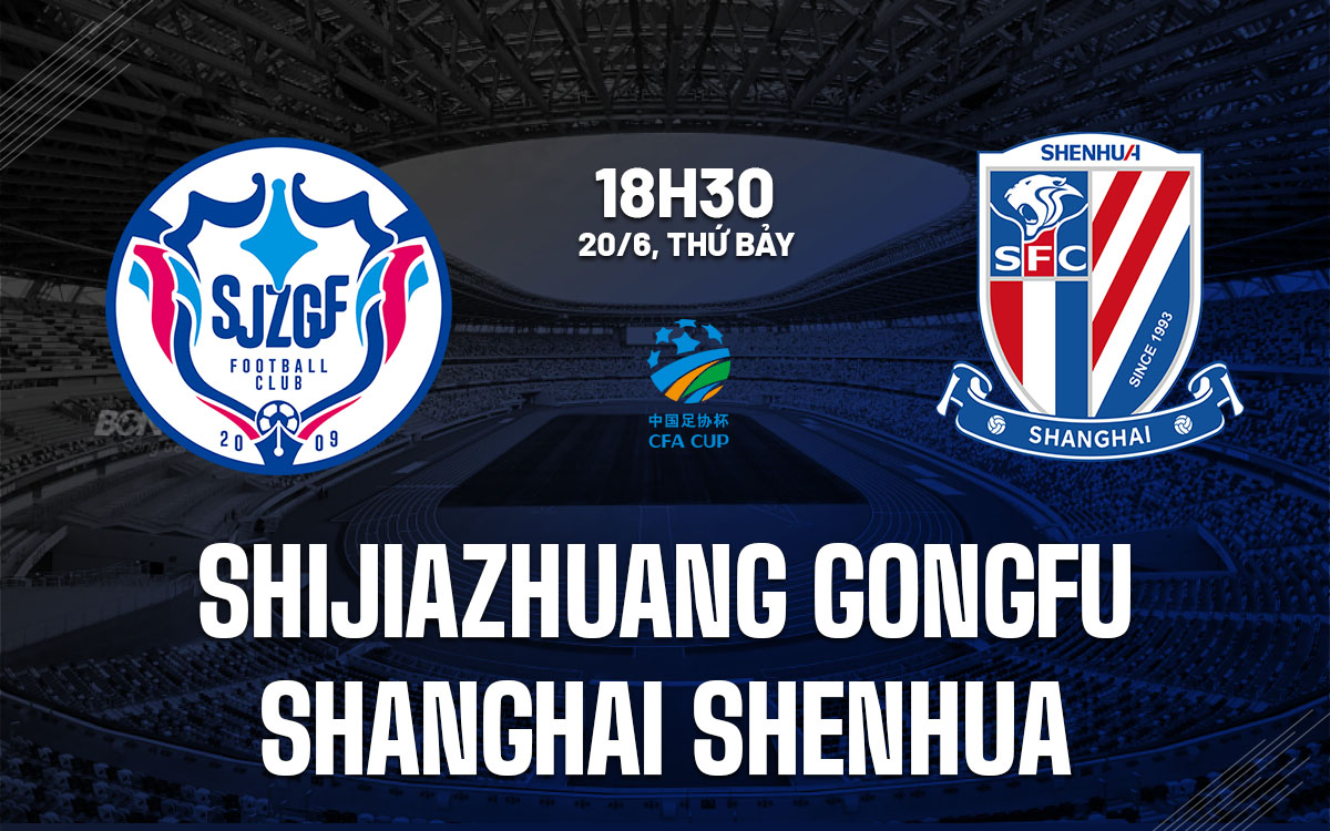 nhan dinh bong da du doan Shijiazhuang Gongfu vs Shanghai Shenhua cup quoc gia trung quoc hom nay nhan dinh bong da du doan Shijiazhuang Gongfu vs Shanghai Shenhua cup quoc gia trung quoc hom nay