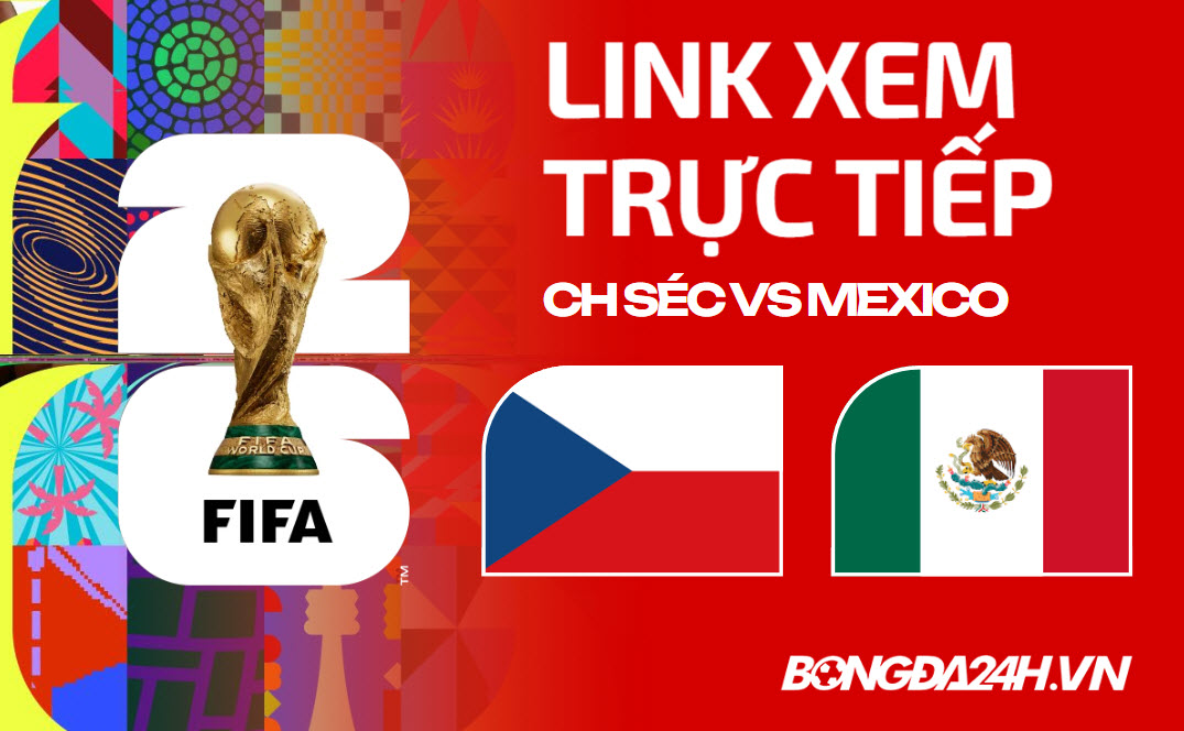 Link xem trực tiếp CH Séc vs Mexico hôm nay