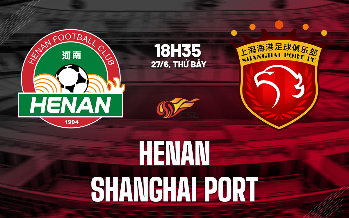 nhan dinh bong da du doan Henan vs Shanghai Port vdqg trung quoc hom nay