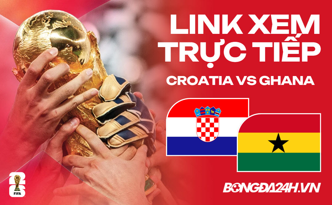 Link xem trực tiếp Croatia vs Ghana VCK World Cup