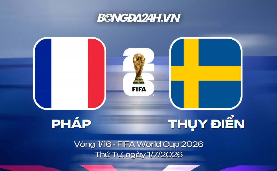 Đội hình Pháp vs Thụy Điển lúc 4h ngày 01/07