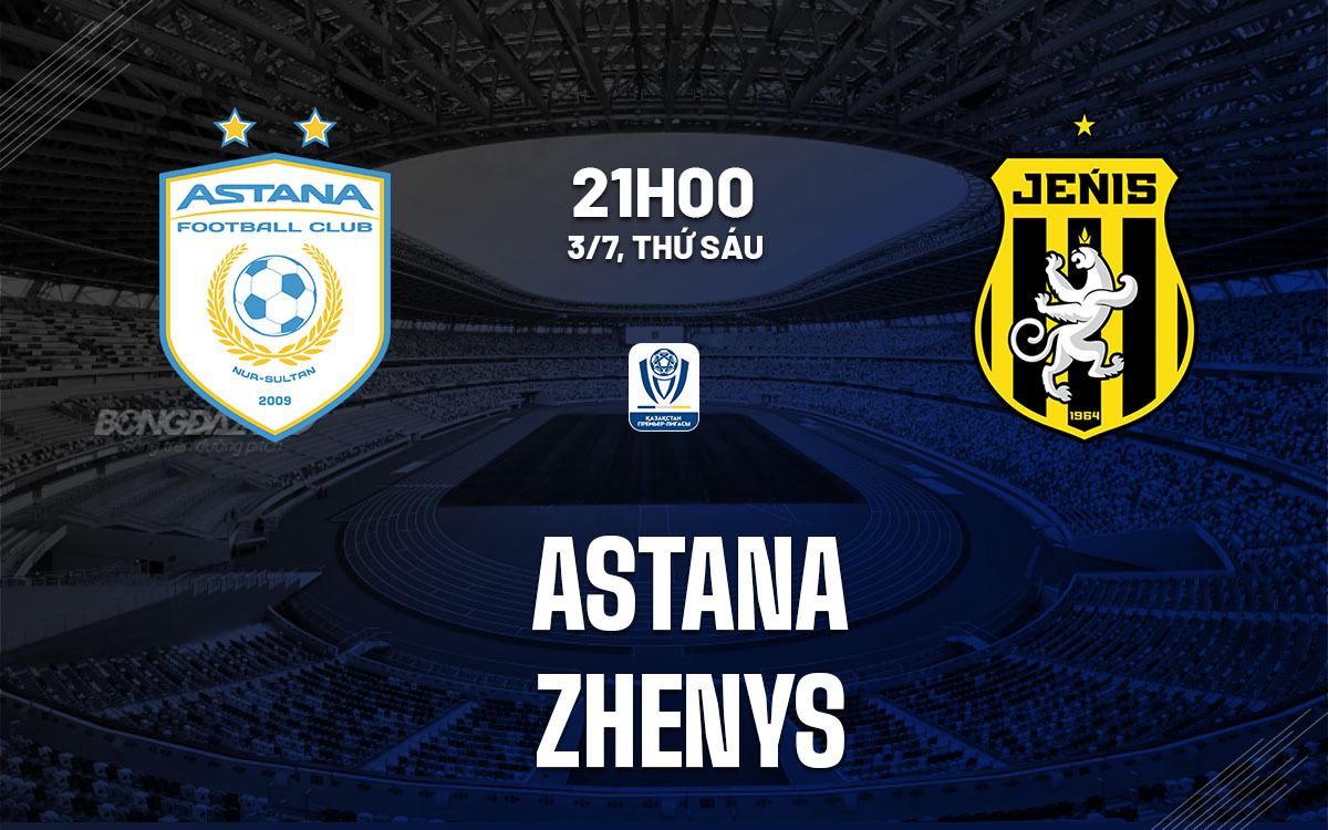 nhan dinh bong da du doan Astana vs Zhenys vdqg Kazakhstan hom nay nhan dinh bong da du doan Astana vs Zhenys vdqg Kazakhstan hom nay